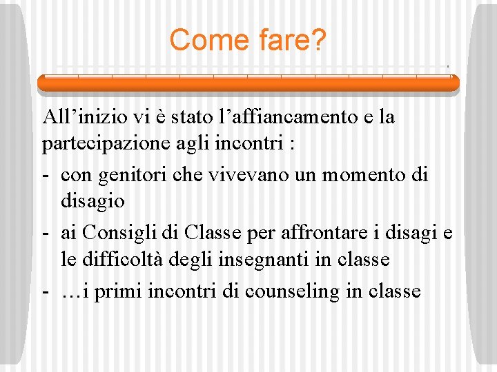 Come fare? All’inizio vi è stato l’affiancamento e la partecipazione agli incontri : -