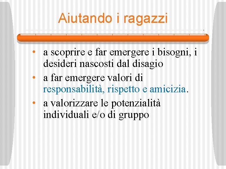 Aiutando i ragazzi • a scoprire e far emergere i bisogni, i desideri nascosti