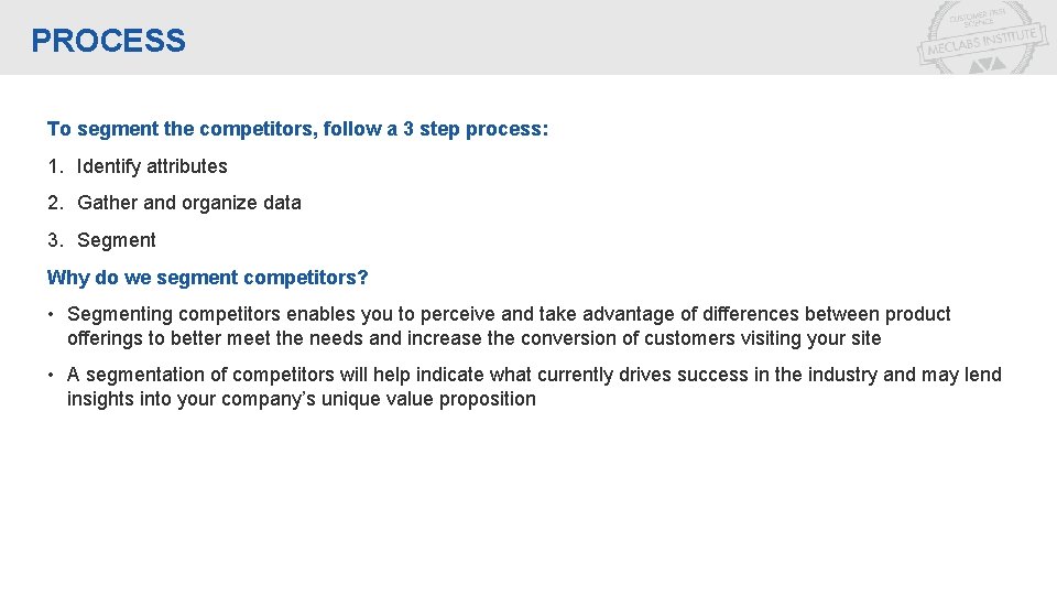 PROCESS To segment the competitors, follow a 3 step process: 1. Identify attributes 2.