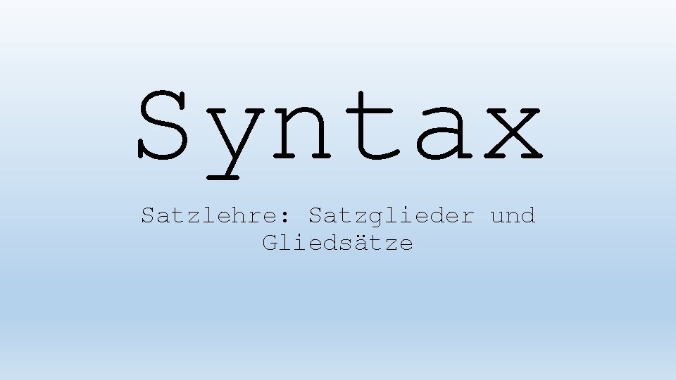 Syntax Satzlehre: Satzglieder und Gliedsätze 