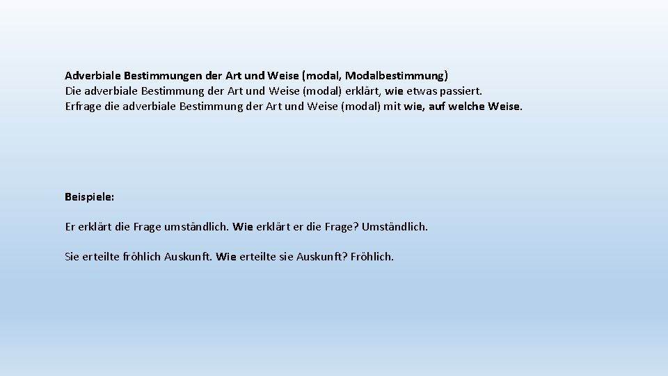 Adverbiale Bestimmungen der Art und Weise (modal, Modalbestimmung) Die adverbiale Bestimmung der Art und