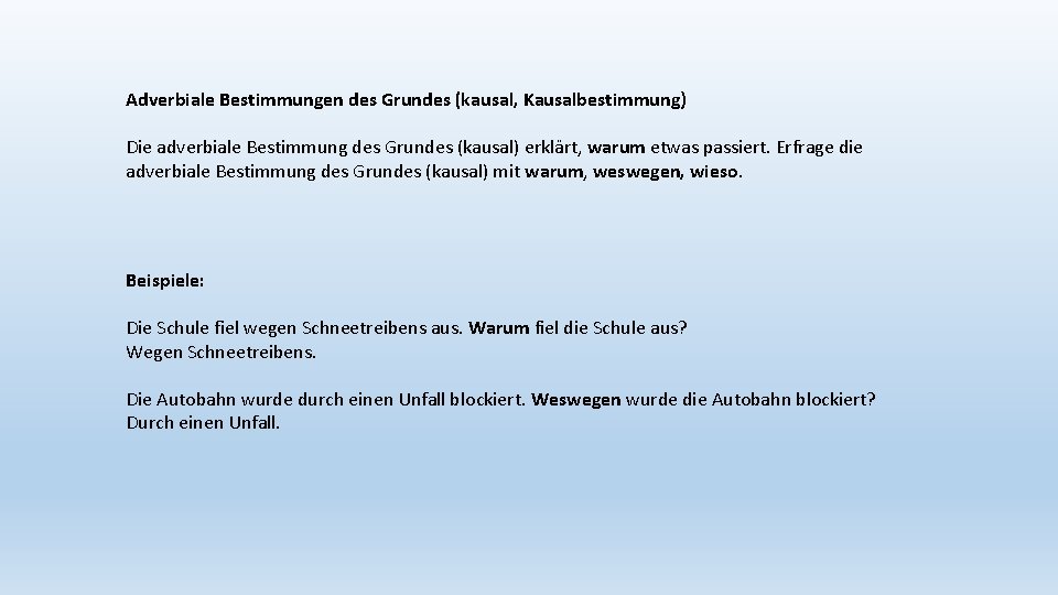 Adverbiale Bestimmungen des Grundes (kausal, Kausalbestimmung) Die adverbiale Bestimmung des Grundes (kausal) erklärt, warum