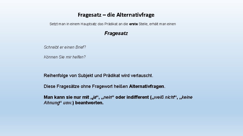 Fragesatz – die Alternativfrage Setzt man in einem Hauptsatz das Prädikat an die erste