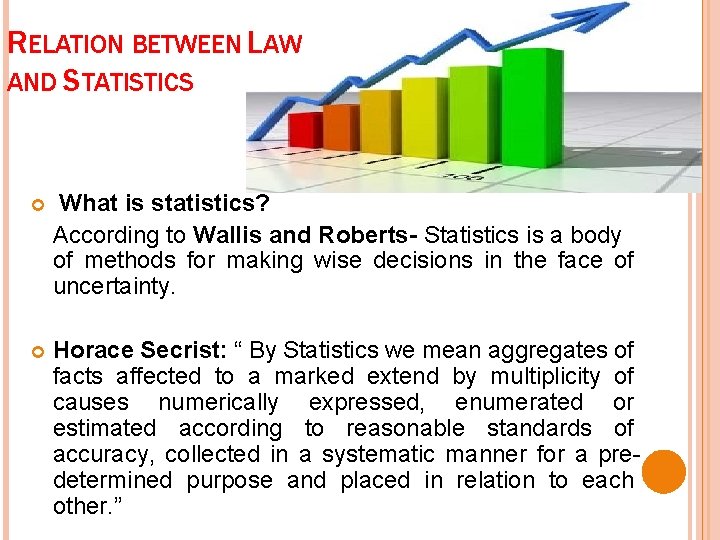 RELATION BETWEEN LAW AND STATISTICS What is statistics? According to Wallis and Roberts- Statistics