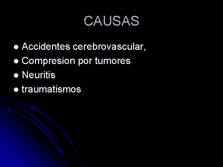 CAUSAS Accidentes cerebrovascular, l Compresion por tumores l Neuritis l traumatismos l 