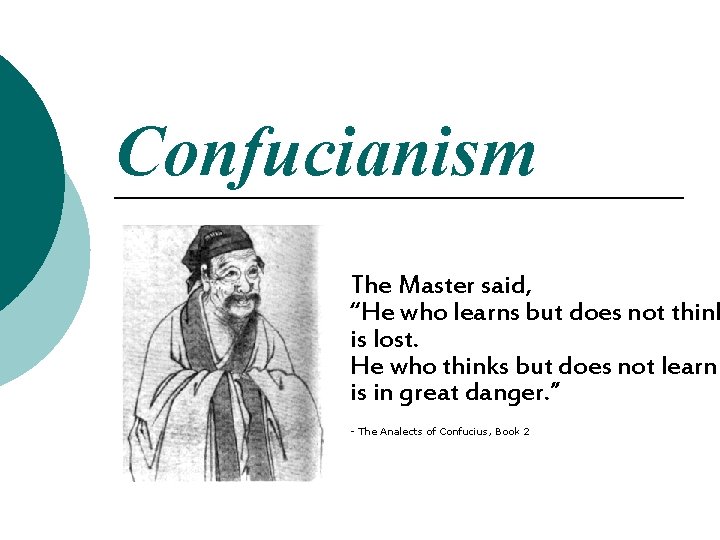 Confucianism The Master said, “He who learns but does not think is lost. He