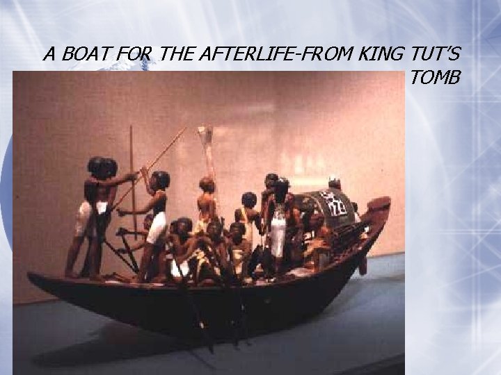 A BOAT FOR THE AFTERLIFE-FROM KING TUT’S TOMB 