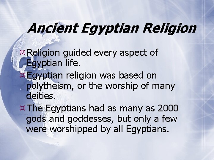 Ancient Egyptian Religion guided every aspect of Egyptian life. Egyptian religion was based on
