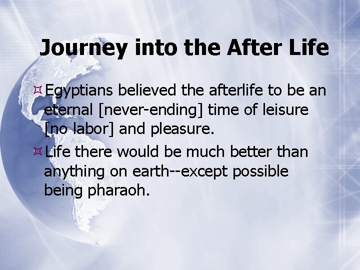 Journey into the After Life Egyptians believed the afterlife to be an eternal [never-ending]