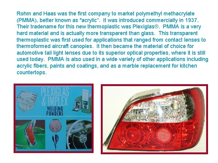 Rohm and Haas was the first company to market polymethyl methacrylate (PMMA), better known