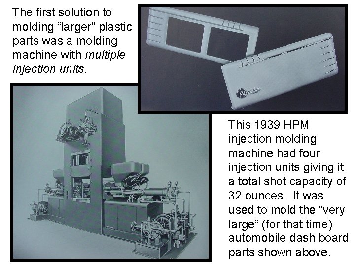 The first solution to molding “larger” plastic parts was a molding machine with multiple