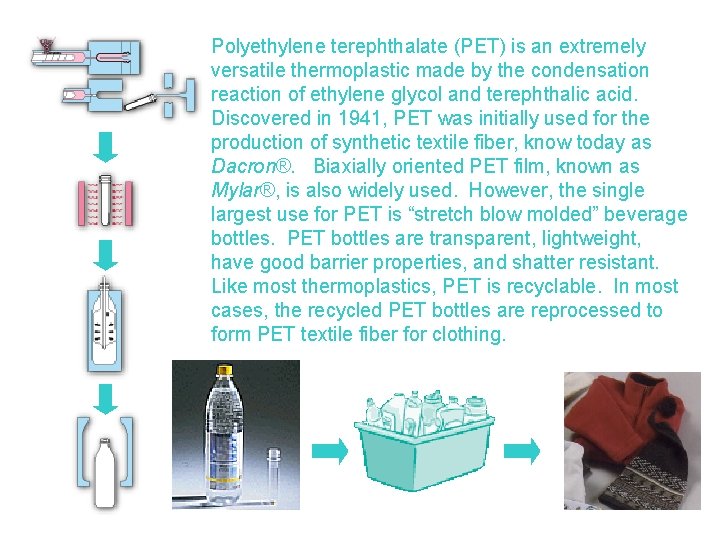 Polyethylene terephthalate (PET) is an extremely versatile thermoplastic made by the condensation reaction of