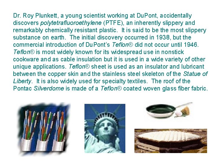 Dr. Roy Plunkett, a young scientist working at Du. Pont, accidentally discovers polytetrafluoroethylene (PTFE),