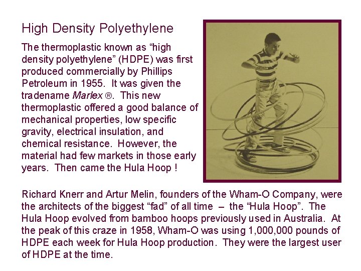 High Density Polyethylene The thermoplastic known as “high density polyethylene” (HDPE) was first produced