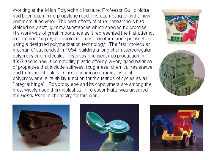 Working at the Milan Polytechnic Institute, Professor Guillo Natta had been examining propylene reactions