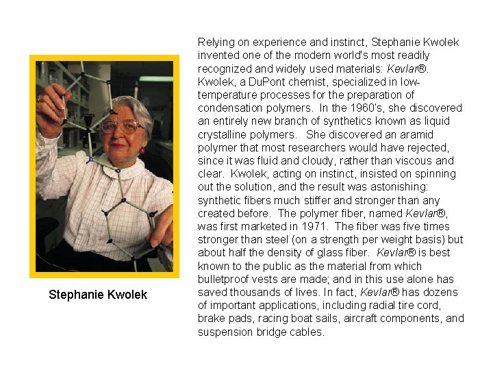 Stephanie Kwolek Relying on experience and instinct, Stephanie Kwolek invented one of the modern