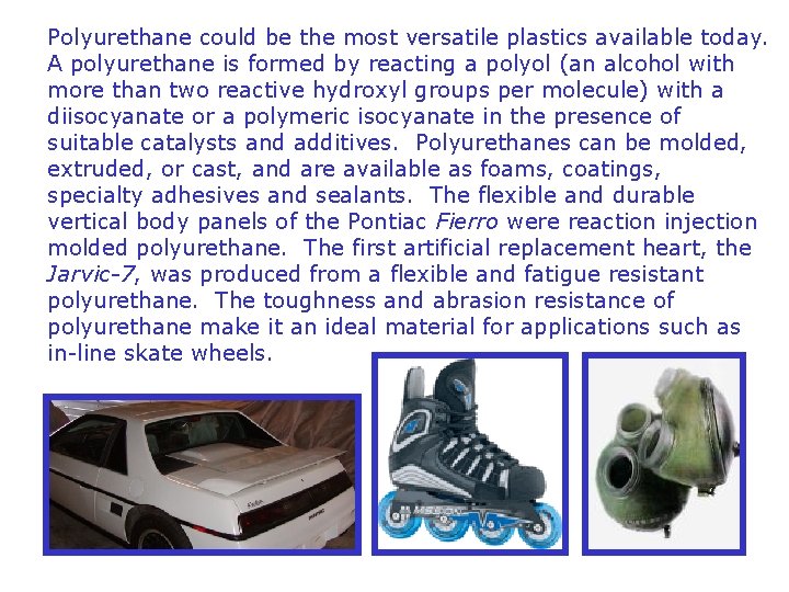 Polyurethane could be the most versatile plastics available today. A polyurethane is formed by