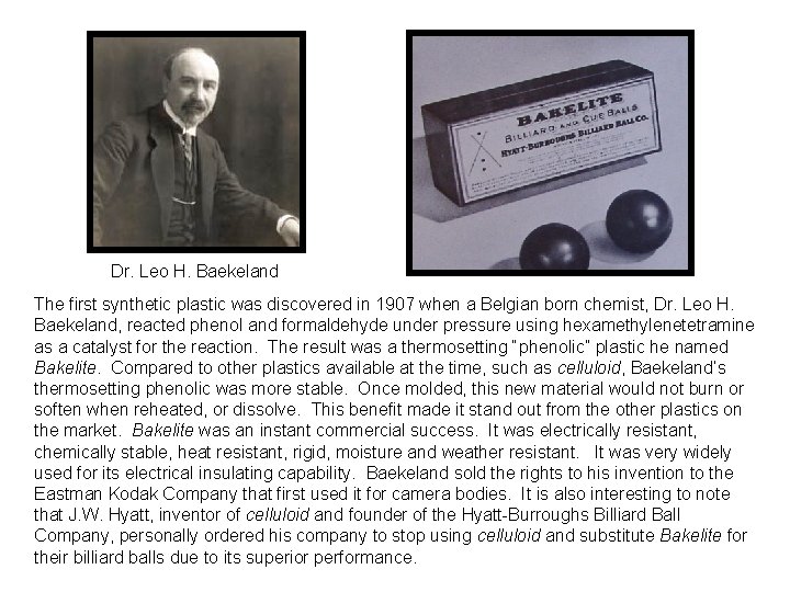 Dr. Leo H. Baekeland The first synthetic plastic was discovered in 1907 when a