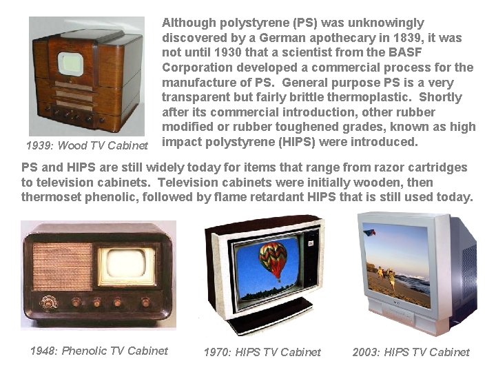 1939: Wood TV Cabinet Although polystyrene (PS) was unknowingly discovered by a German apothecary