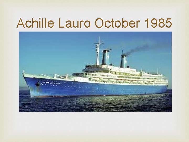 Achille Lauro October 1985 Achille Lauro October 1985