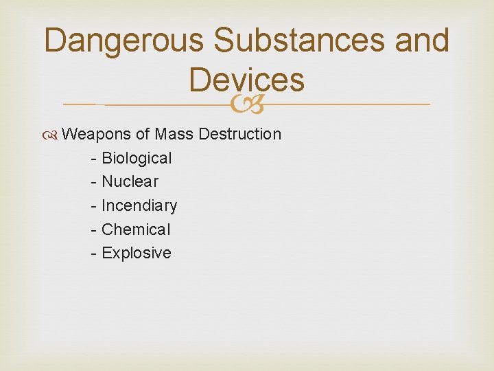 Dangerous Substances and Devices Weapons of Mass Destruction - Biological - Nuclear - Incendiary Dangerous Substances and Devices Weapons of Mass Destruction - Biological - Nuclear - Incendiary