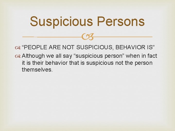 Suspicious Persons “PEOPLE ARE NOT SUSPICIOUS, BEHAVIOR IS” Although we all say “suspicious person” Suspicious Persons “PEOPLE ARE NOT SUSPICIOUS, BEHAVIOR IS” Although we all say “suspicious person”
