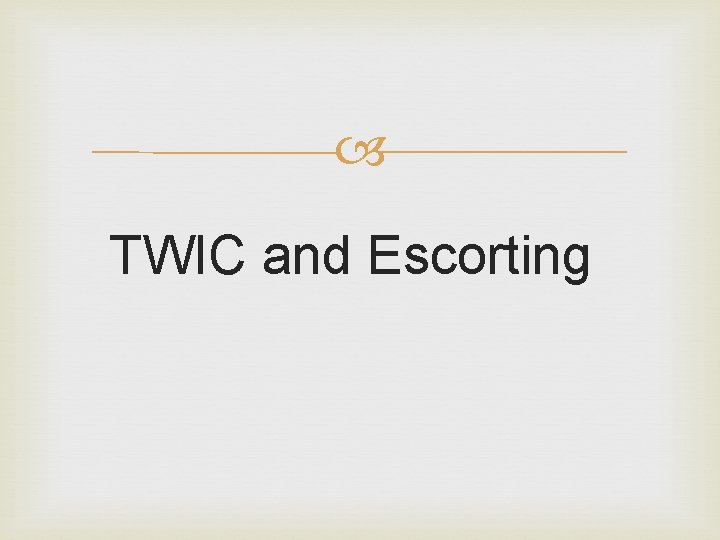 TWIC and Escorting TWIC and Escorting