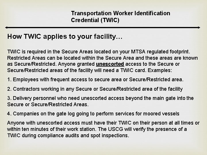 Transportation Worker Identification Credential (TWIC) How TWIC applies to your facility… TWIC is required Transportation Worker Identification Credential (TWIC) How TWIC applies to your facility… TWIC is required