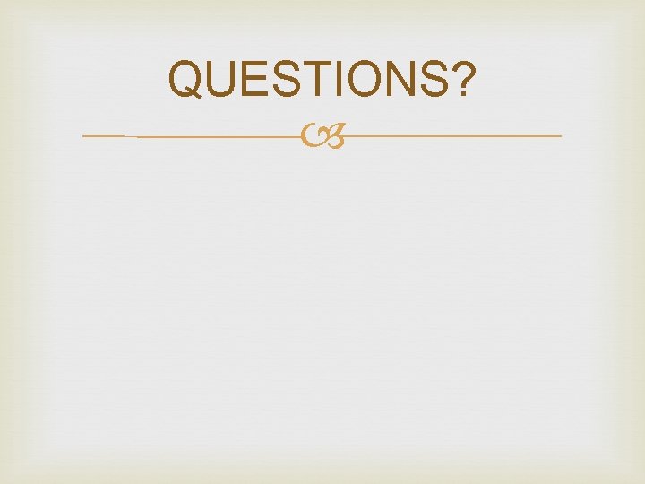 QUESTIONS? QUESTIONS?