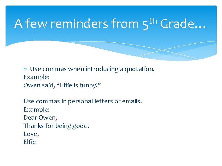 A few reminders from 5 th Grade… Use commas when introducing a quotation. Example: A few reminders from 5 th Grade… Use commas when introducing a quotation. Example: