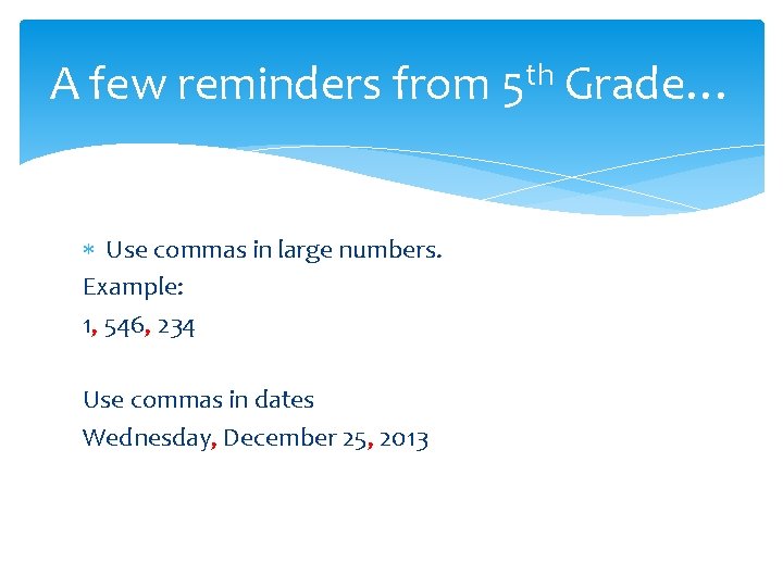 A few reminders from 5 th Grade… Use commas in large numbers. Example: 1, A few reminders from 5 th Grade… Use commas in large numbers. Example: 1,