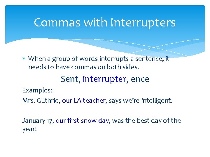 Commas with Interrupters When a group of words interrupts a sentence, it needs to Commas with Interrupters When a group of words interrupts a sentence, it needs to