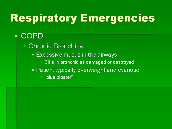 Respiratory Emergencies § COPD § Chronic Bronchitis § Excessive mucus in the airways § Respiratory Emergencies § COPD § Chronic Bronchitis § Excessive mucus in the airways §