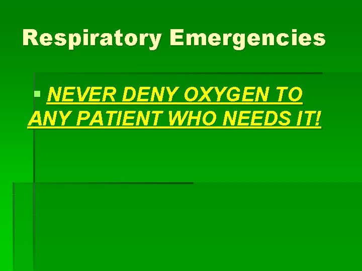 Respiratory Emergencies § NEVER DENY OXYGEN TO ANY PATIENT WHO NEEDS IT! Respiratory Emergencies § NEVER DENY OXYGEN TO ANY PATIENT WHO NEEDS IT!