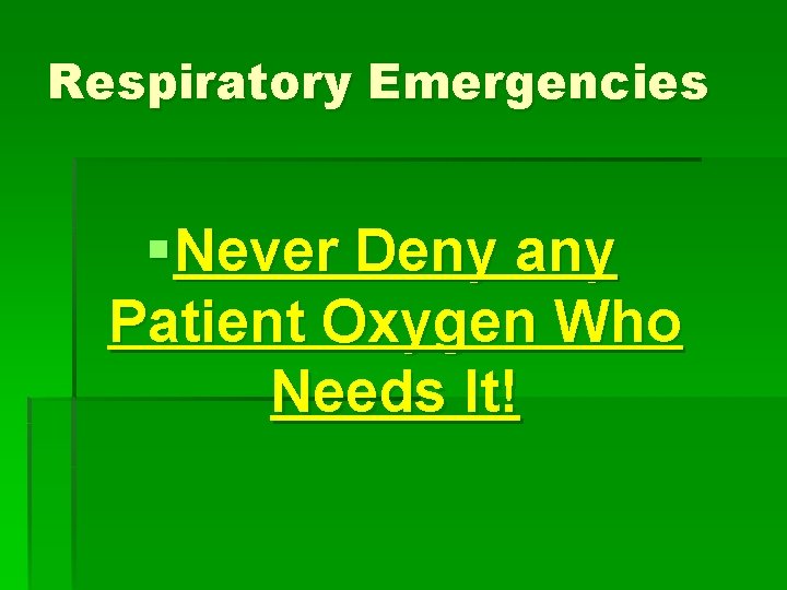 Respiratory Emergencies § Never Deny any Patient Oxygen Who Needs It! Respiratory Emergencies § Never Deny any Patient Oxygen Who Needs It!
