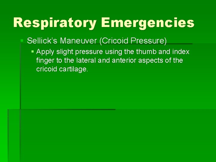 Respiratory Emergencies § Sellick’s Maneuver (Cricoid Pressure) § Apply slight pressure using the thumb Respiratory Emergencies § Sellick’s Maneuver (Cricoid Pressure) § Apply slight pressure using the thumb