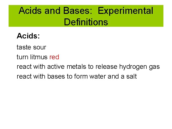 Acids and Bases: Experimental Definitions Acids: taste sour turn litmus red react with active
