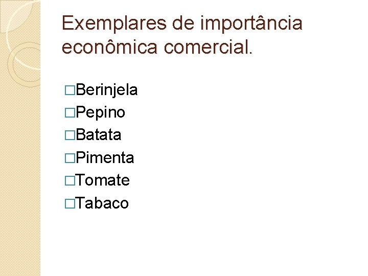 Exemplares de importância econômica comercial. �Berinjela �Pepino �Batata �Pimenta �Tomate �Tabaco 