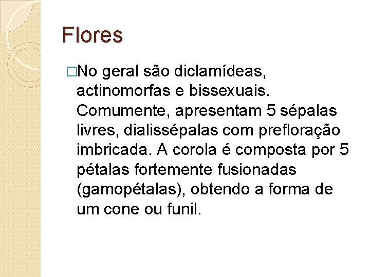 Flores �No geral são diclamídeas, actinomorfas e bissexuais. Comumente, apresentam 5 sépalas livres, dialissépalas