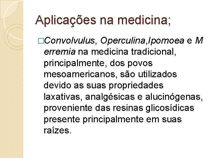 Aplicações na medicina; �Convolvulus, Operculina, Ipomoea e M erremia na medicina tradicional, principalmente, dos