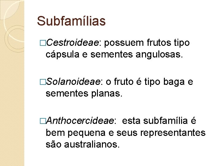 Subfamílias �Cestroideae: possuem frutos tipo cápsula e sementes angulosas. �Solanoideae: o fruto é tipo