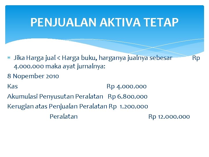 PENJUALAN AKTIVA TETAP Jika Harga jual < Harga buku, harganya jualnya sebesar Rp 4.