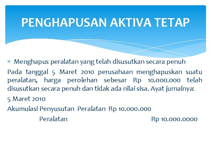 PENGHAPUSAN AKTIVA TETAP Menghapus peralatan yang telah disusutkan secara penuh Pada tanggal 5 Maret