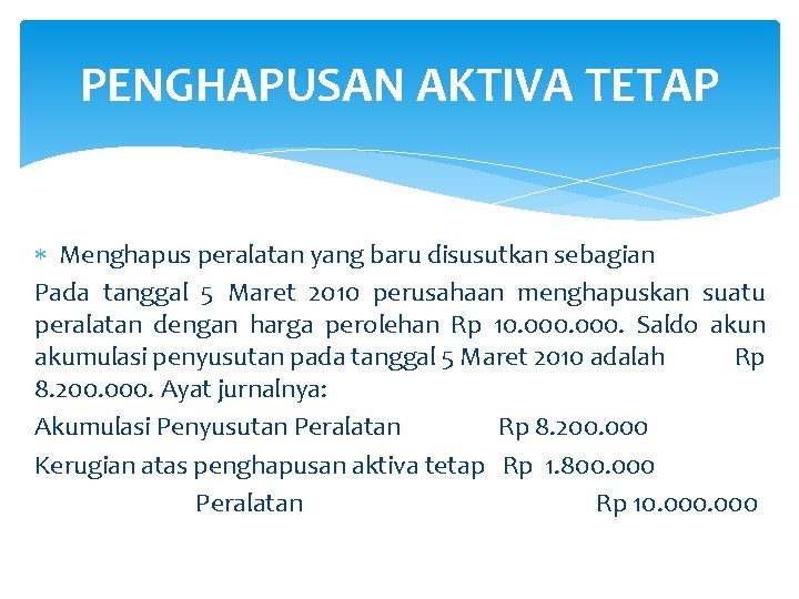 PENGHAPUSAN AKTIVA TETAP Menghapus peralatan yang baru disusutkan sebagian Pada tanggal 5 Maret 2010