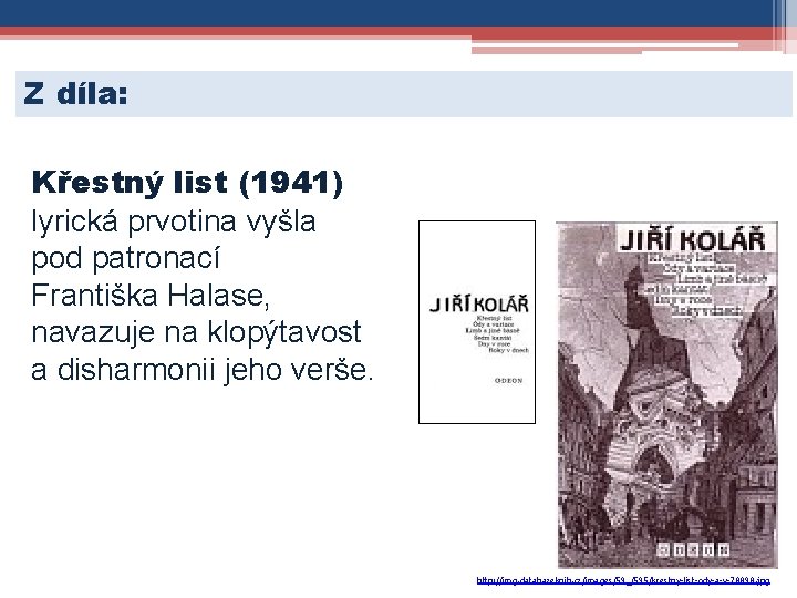 Z díla: Křestný list (1941) lyrická prvotina vyšla pod patronací Františka Halase, navazuje na