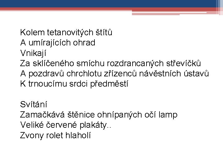 Kolem tetanovitých štítů A umírajících ohrad Vnikají Za sklíčeného smíchu rozdrancaných střevíčků A pozdravů