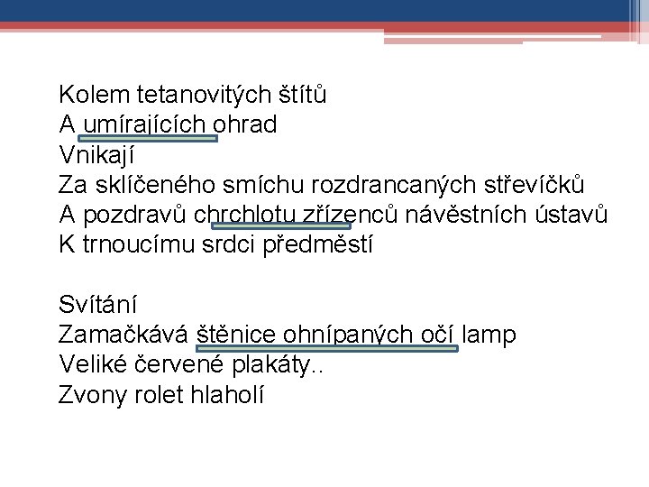 Kolem tetanovitých štítů A umírajících ohrad Vnikají Za sklíčeného smíchu rozdrancaných střevíčků A pozdravů