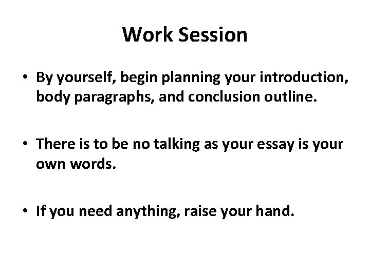 Work Session • By yourself, begin planning your introduction, body paragraphs, and conclusion outline.