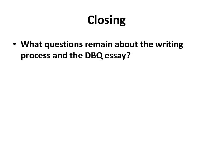 Closing • What questions remain about the writing process and the DBQ essay? 