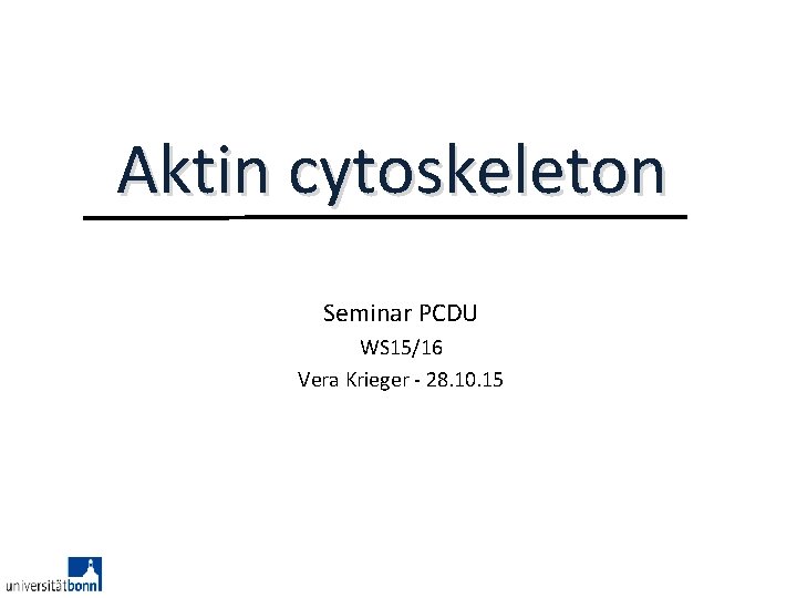 Aktin cytoskeleton Seminar PCDU WS 15/16 Vera Krieger - 28. 10. 15 Aktin cytoskeleton Seminar PCDU WS 15/16 Vera Krieger - 28. 10. 15